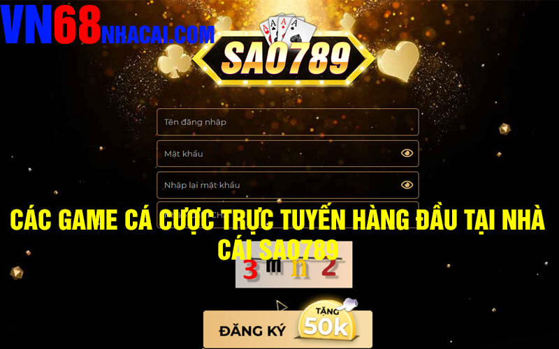 Các Game Cá Cược Trực Tuyến Hàng Đầu Tại Nhà Cái Sao789